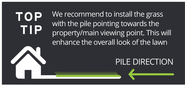 we recommend to have your grass installed with pile pointing towards your property
